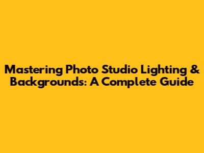 Mastering Photo Studio Lighting & Backgrounds: A Complete Guide