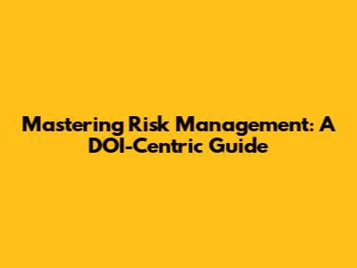 Mastering Risk Management: A DOI-Centric Guide