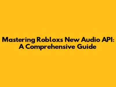 Mastering Roblox's New Audio API: A Comprehensive Guide