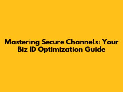 Mastering Secure Channels: Your Biz ID Optimization Guide