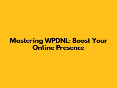 Mastering WPDNL: Boost Your Online Presence
