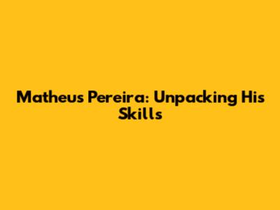 Matheus Pereira: Unpacking His Skills