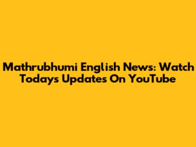 Mathrubhumi English News: Watch Today's Updates On YouTube