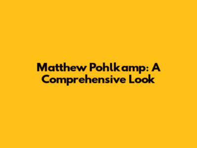 Matthew Pohlkamp: A Comprehensive Look