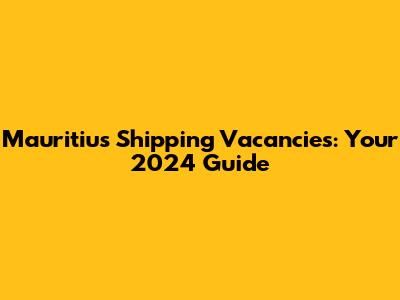 Mauritius Shipping Vacancies: Your 2024 Guide