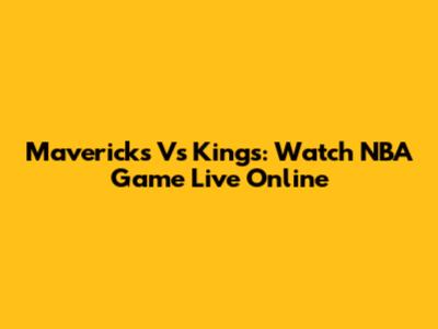 Mavericks Vs Kings: Watch NBA Game Live Online