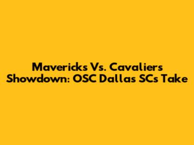 Mavericks Vs. Cavaliers Showdown: OSC Dallas SC's Take