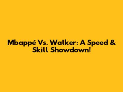 Mbappé Vs. Walker: A Speed & Skill Showdown!
