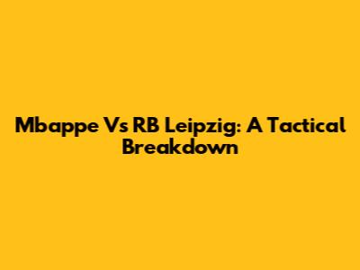 Mbappe Vs RB Leipzig: A Tactical Breakdown