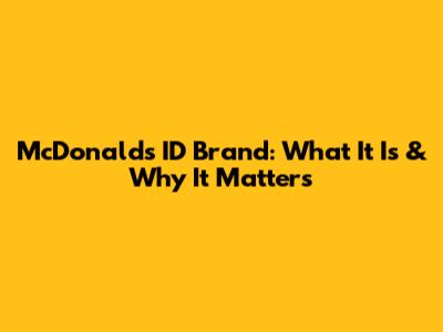 McDonald's ID Brand: What It Is & Why It Matters