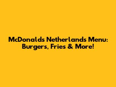 McDonald's Netherlands Menu: Burgers, Fries & More!