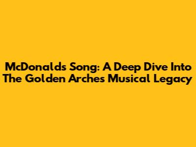 McDonald's Song: A Deep Dive Into The Golden Arches' Musical Legacy