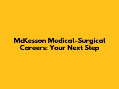 McKesson Medical-Surgical Careers: Your Next Step