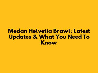 Medan Helvetia Brawl: Latest Updates & What You Need To Know