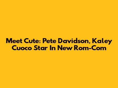 Meet Cute: Pete Davidson, Kaley Cuoco Star In New Rom-Com