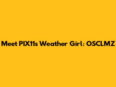 Meet PIX11's Weather Girl: OSCLMZ
