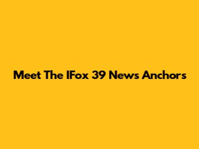 Meet The IFox 39 News Anchors
