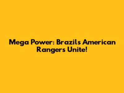 Mega Power: Brazil's American Rangers Unite!