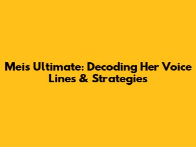 Mei's Ultimate: Decoding Her Voice Lines & Strategies