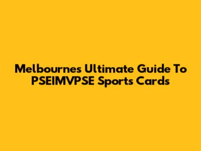 Melbourne's Ultimate Guide To PSEIMVPSE Sports Cards
