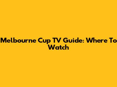 Melbourne Cup TV Guide: Where To Watch