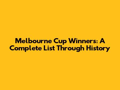 Melbourne Cup Winners: A Complete List Through History