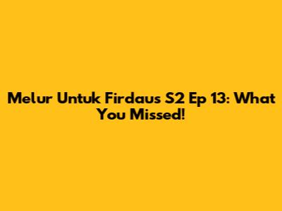 Melur Untuk Firdaus S2 Ep 13: What You Missed!