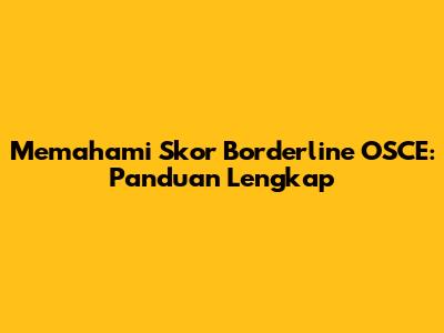 Memahami Skor Borderline OSCE: Panduan Lengkap