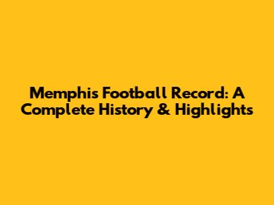 Memphis Football Record: A Complete History & Highlights