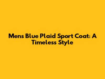Men's Blue Plaid Sport Coat: A Timeless Style
