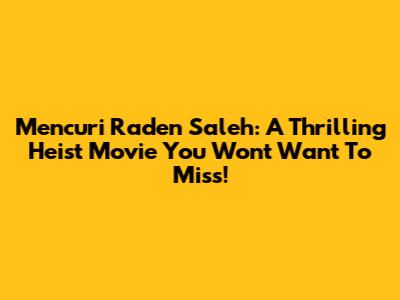 Mencuri Raden Saleh: A Thrilling Heist Movie You Won't Want To Miss!