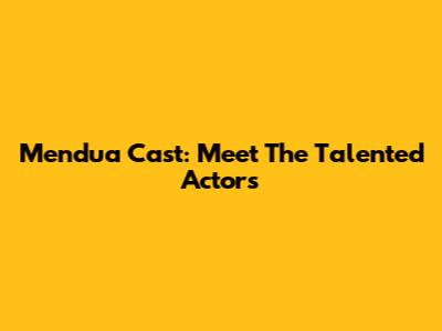 Mendua Cast: Meet The Talented Actors