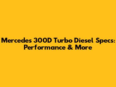Mercedes 300D Turbo Diesel Specs: Performance & More