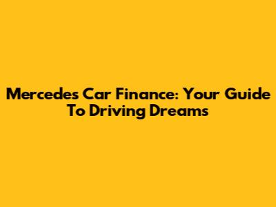 Mercedes Car Finance: Your Guide To Driving Dreams