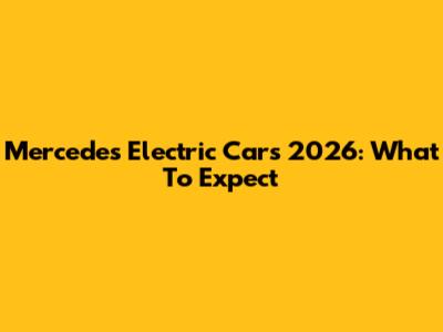 Mercedes Electric Cars 2026: What To Expect
