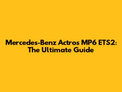 Mercedes-Benz Actros MP6 ETS2: The Ultimate Guide