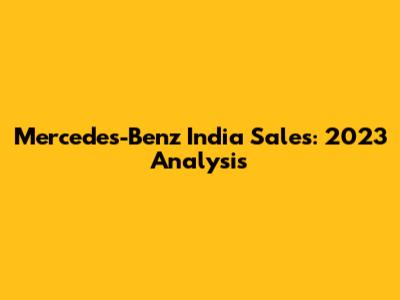Mercedes-Benz India Sales: 2023 Analysis