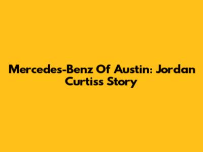 Mercedes-Benz Of Austin: Jordan Curtis's Story