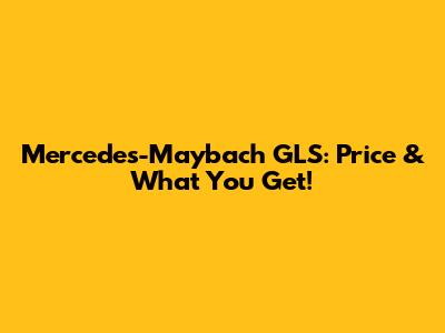 Mercedes-Maybach GLS: Price & What You Get!