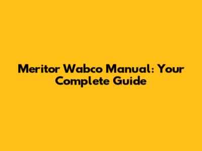 Meritor Wabco Manual: Your Complete Guide