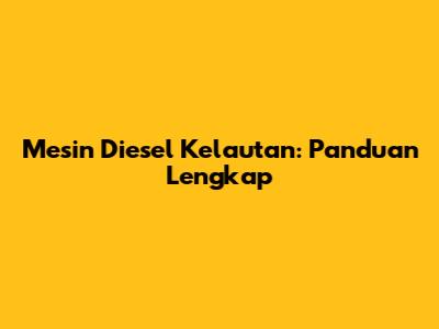 Mesin Diesel Kelautan: Panduan Lengkap