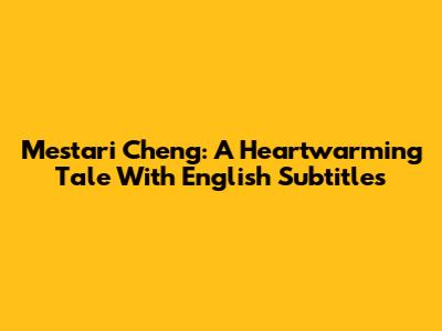 Mestari Cheng: A Heartwarming Tale With English Subtitles