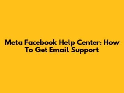 Meta Facebook Help Center: How To Get Email Support