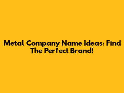 Metal Company Name Ideas: Find The Perfect Brand!