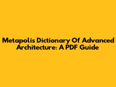 Metapolis Dictionary Of Advanced Architecture: A PDF Guide