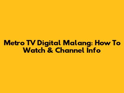 Metro TV Digital Malang: How To Watch & Channel Info