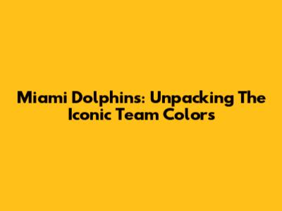 Miami Dolphins: Unpacking The Iconic Team Colors