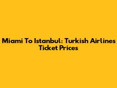Miami To Istanbul: Turkish Airlines Ticket Prices