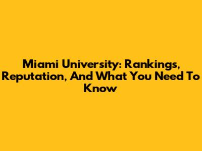 Miami University: Rankings, Reputation, And What You Need To Know