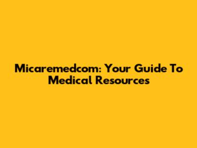 Micaremedcom: Your Guide To Medical Resources